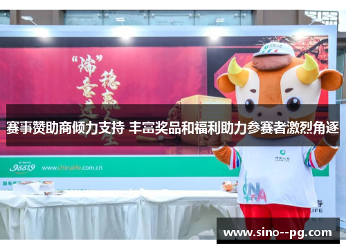 赛事赞助商倾力支持 丰富奖品和福利助力参赛者激烈角逐