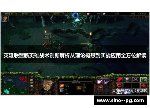 英雄联盟新英雄战术创新解析从理论构想到实战应用全方位解读