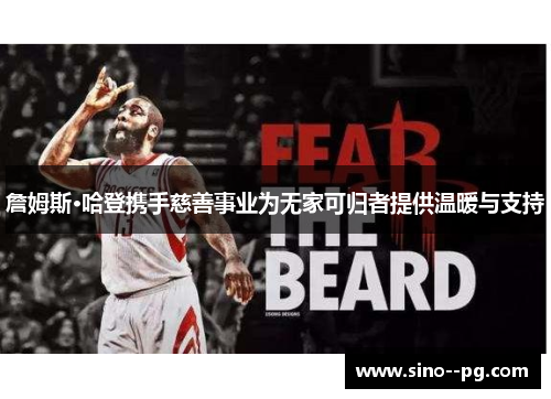 詹姆斯·哈登携手慈善事业为无家可归者提供温暖与支持