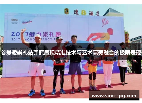 谷爱凌崇礼站夺冠展现精准技术与艺术完美融合的极限表现